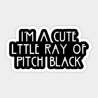 i am a cute little ray of pitch black Sticker